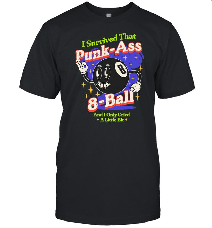 Sugarweregoinin I Survived That Punk Ass 8 Ball And I Only Cried A Little Bit Shirt