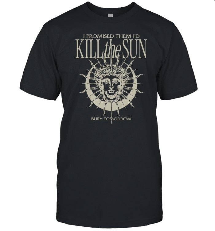 I Promised Them I'd Kill The Sun Shirt