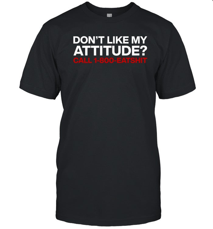 Don't Like My Attitude Call 1-800-Eatshit
