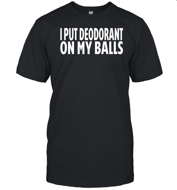 Adamabo I Put Deodorant On My Balls Shirt