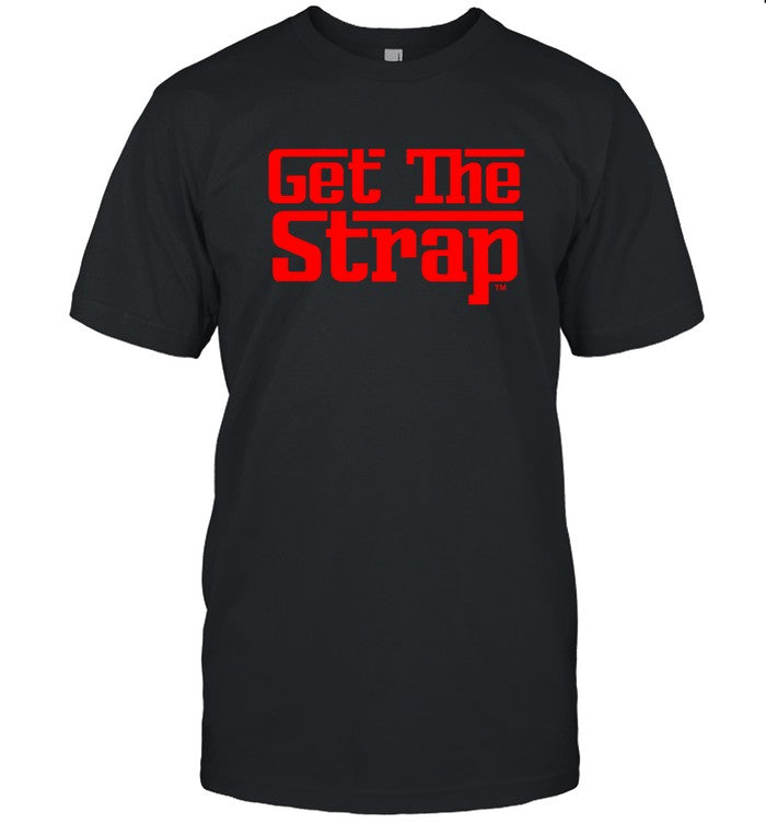 Get The Strap T Shirt 2023