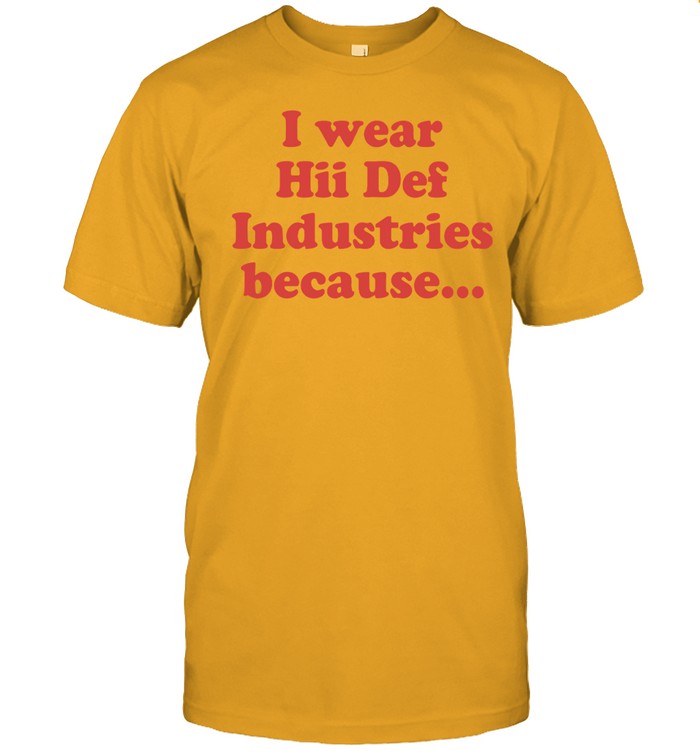 I Wear Hii Def Industries Because