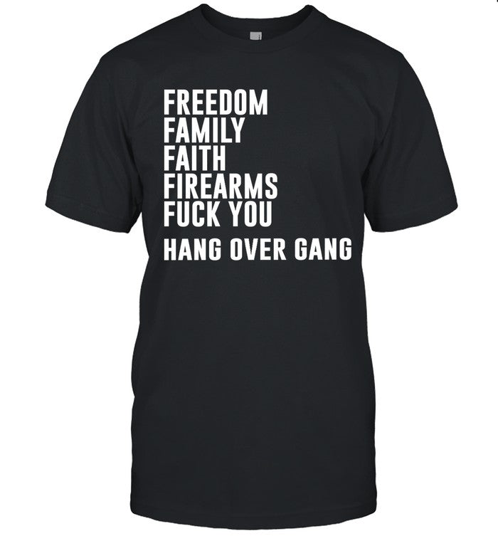 Hang Over Gang Freedom Family Faith Firearms Fuck You Shirt