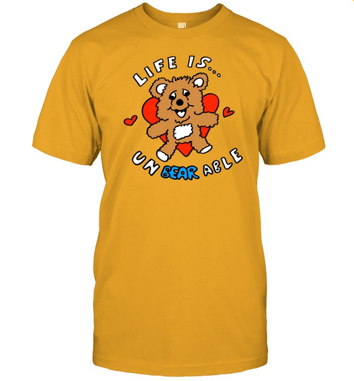 Shirt Life Is Un Bear Able
