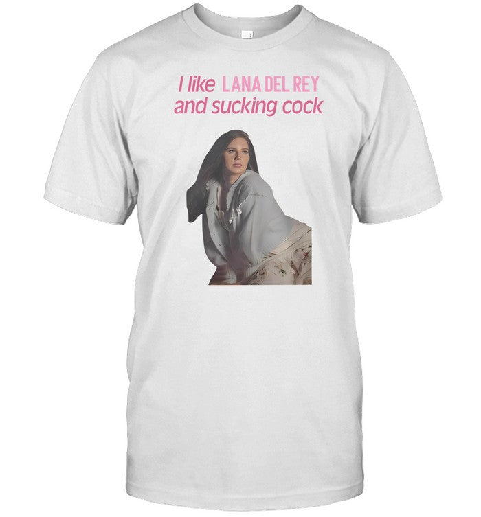 I Like Lana Del Rey And Sucking Cock Shirt