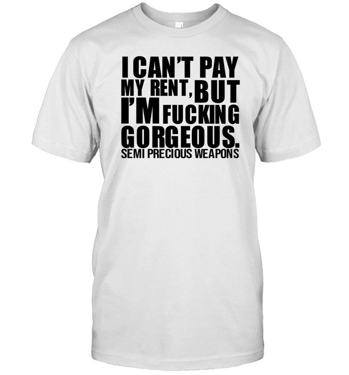 Babymorocco I Can't Pay My Rent But I'm Fucking Gorgeous Semi Precious Weapons Tee