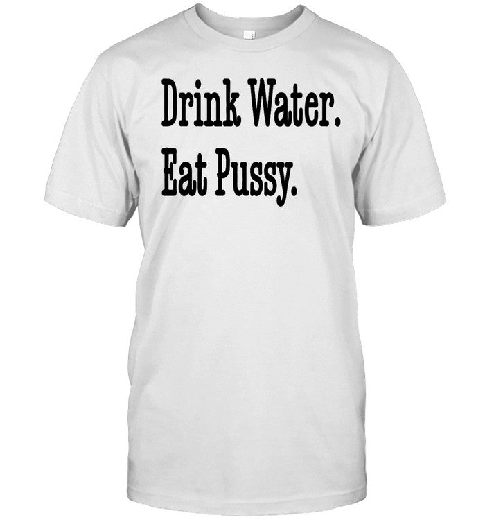 Drink Water Eat Pussy Tee