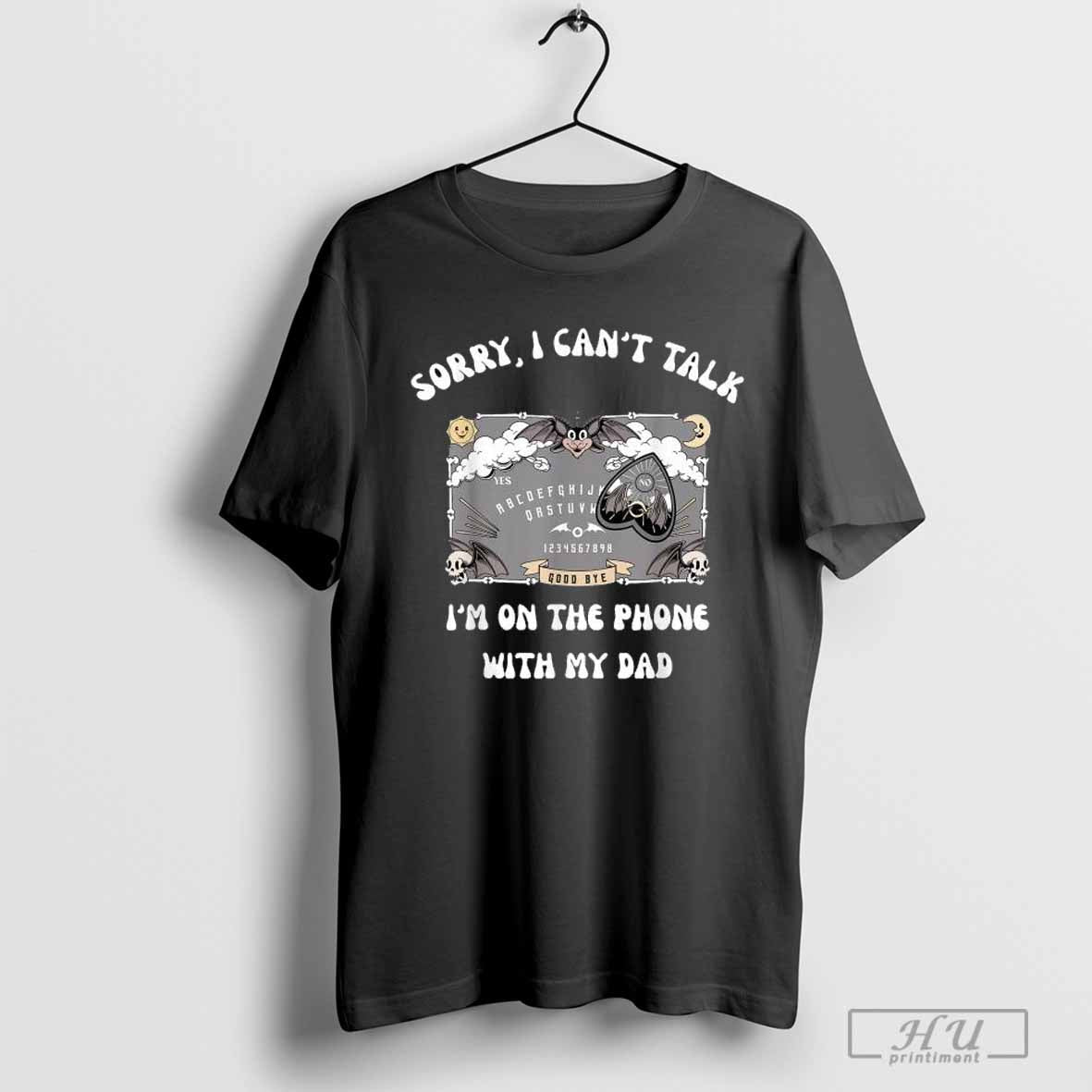 Sorry I CanÃ¢â‚¬â„¢t Talk IÃ¢â‚¬â„¢m On The Phone With My Dad Ouija Board T-Shirt