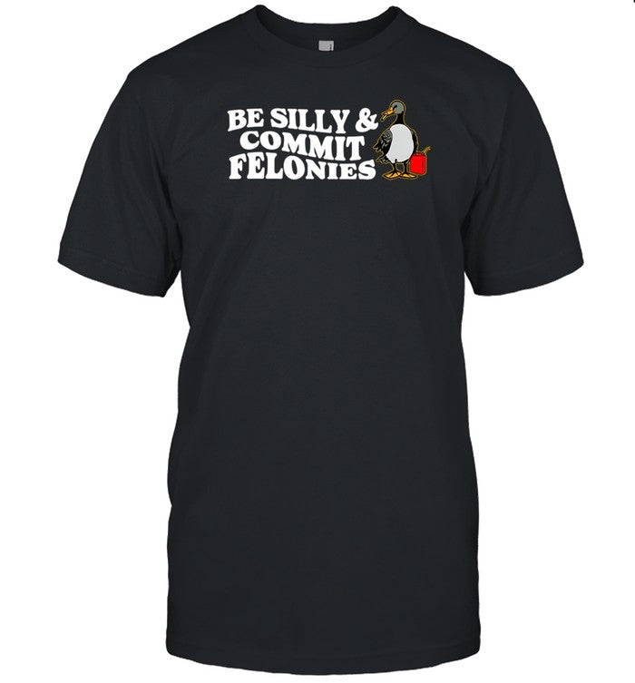 Shirt Be Silly, Commit Felonies