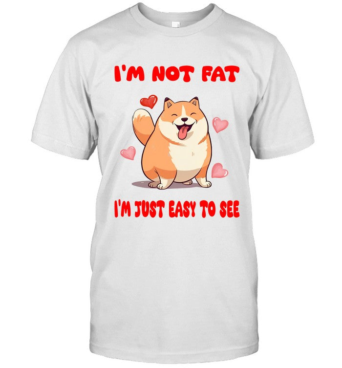 I'M NOT FAT I'M JUST EASY TO SEE