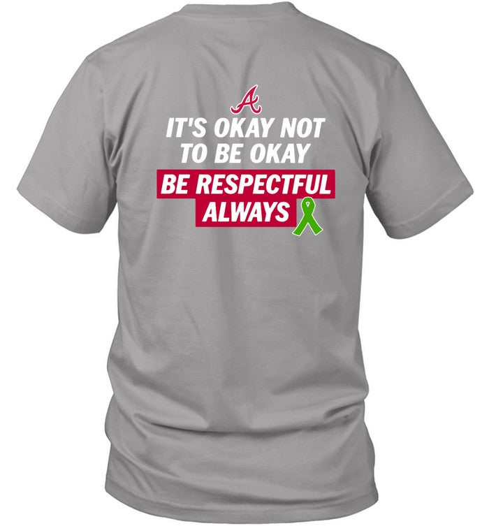 Atlanta Braves It's Okay Not To Be Okay Be Respectful Always T Shirt