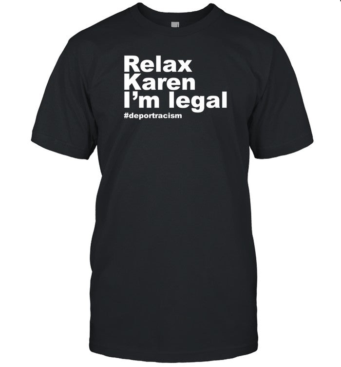 Corrinamadcity Relax Karen I'm Legal Deportracism Shirt