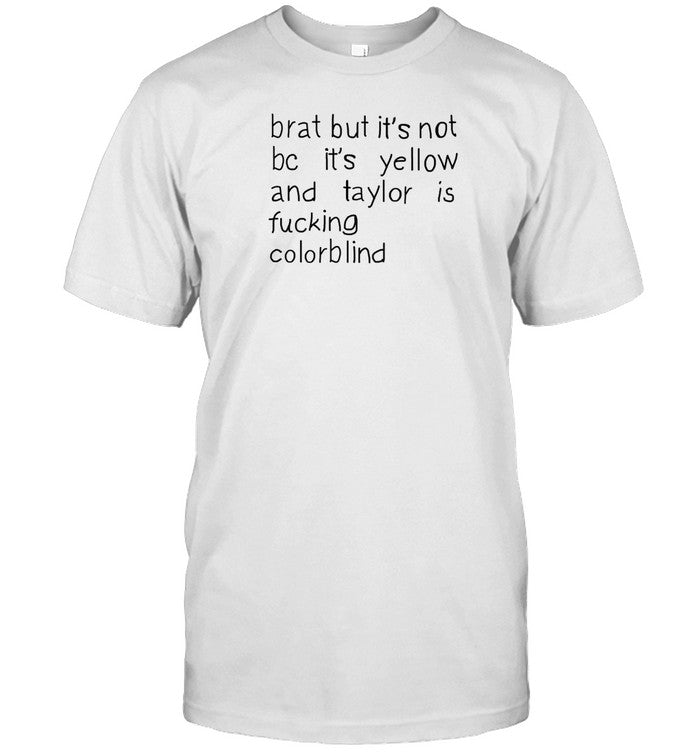 Limited Brat But It's Not Bc It's Yellow And Taylor Is Fucking Colorblind Shirt