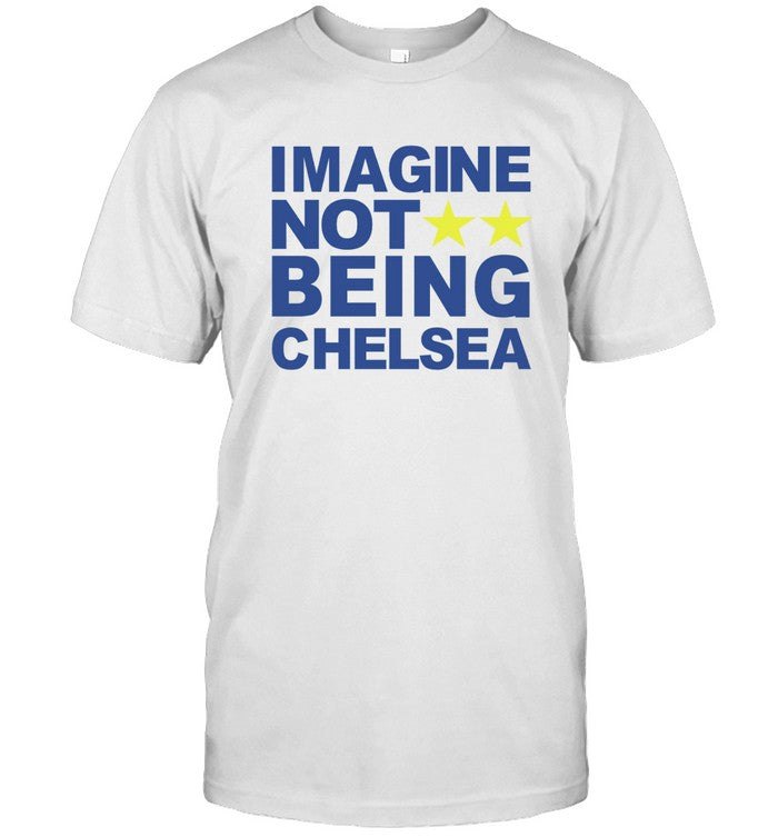 Imagine Not Being Chelsea Shirt