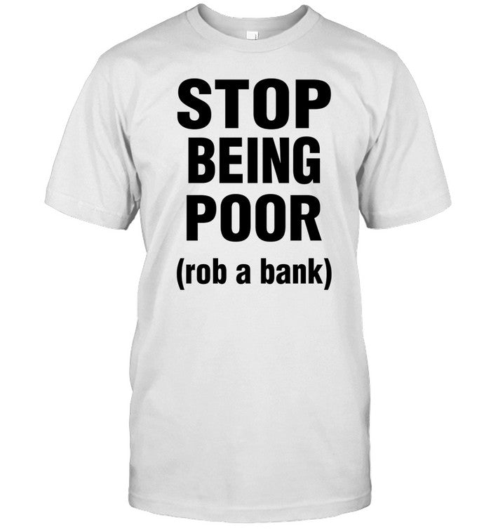 Rachel Stop Being Poor Rob A Bank Tee