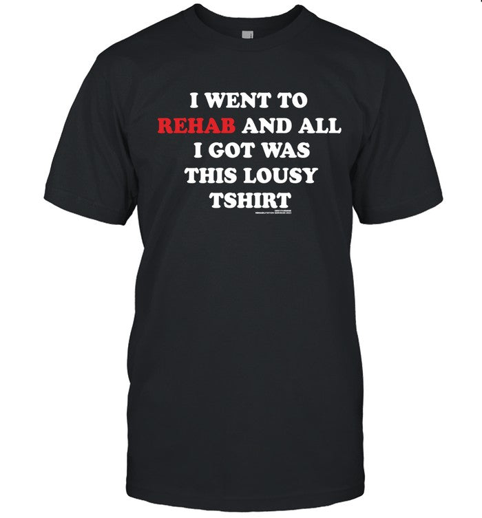 G59 IWENTTOREHABANDALLIGOTWASTHISLOUSY TEE