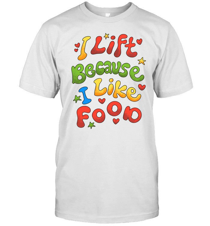 Shirt Musclehoodies I Lift Because I Like Food