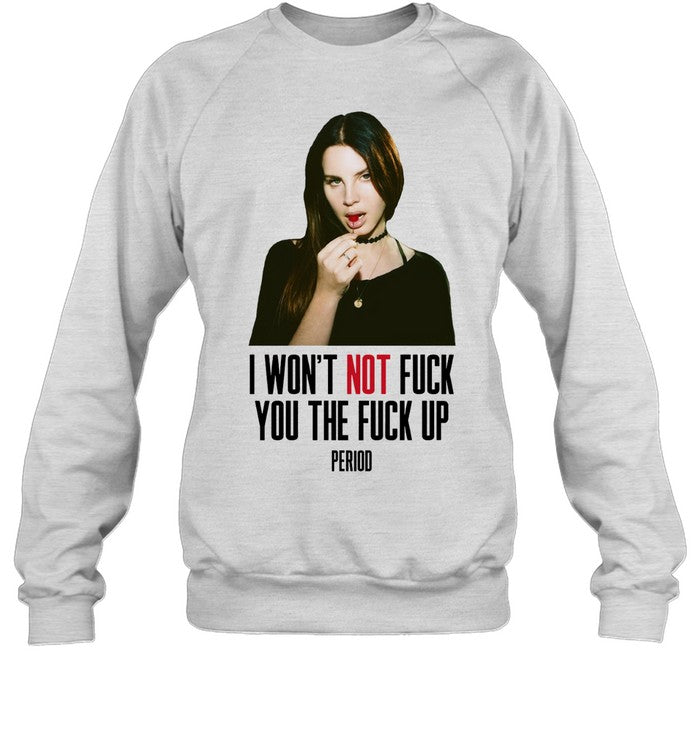 Limited Lana Del Rey I Won'T Not Fuck You The Fuck Up Period T Shirt