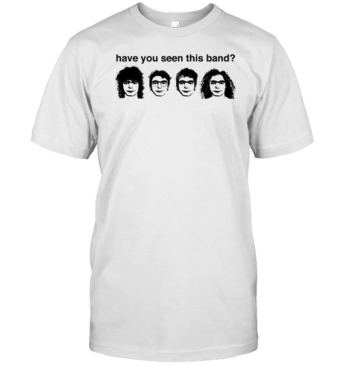 Have You Seen This Band T-Shirt, Hoodie, Tank Top, Sweater And Long Sleeve T-Shirt-Unisex T-Shirt