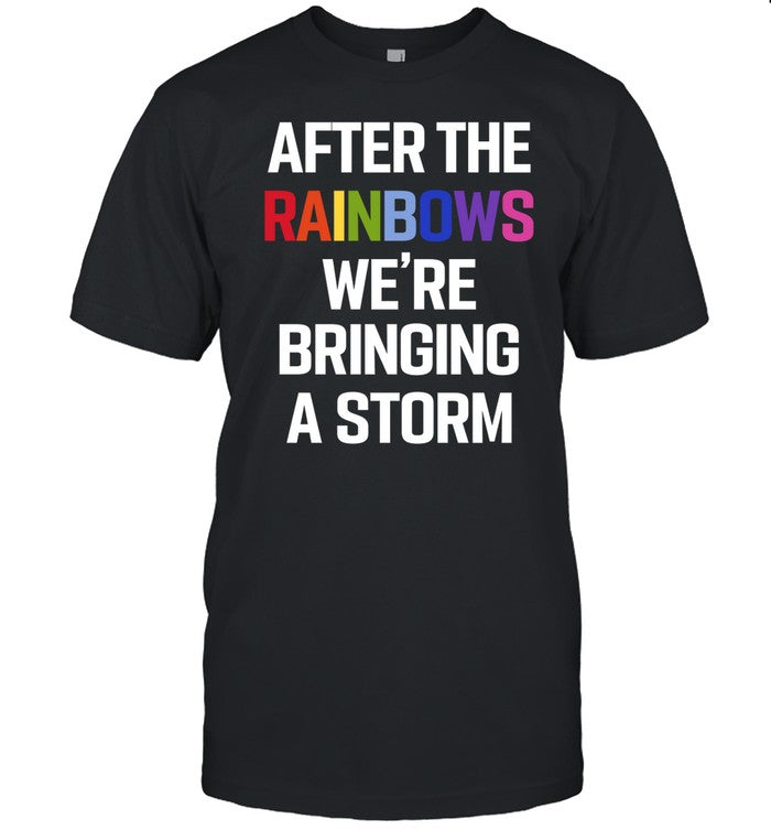Shirt After The Rainbows We're Bringing A Storm