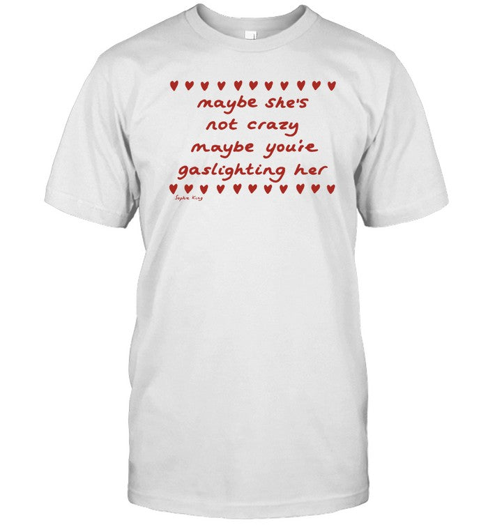 Shirt Kingsophiesworld Maybe She's Not Crazy Maybe You're Gaslighting Her
