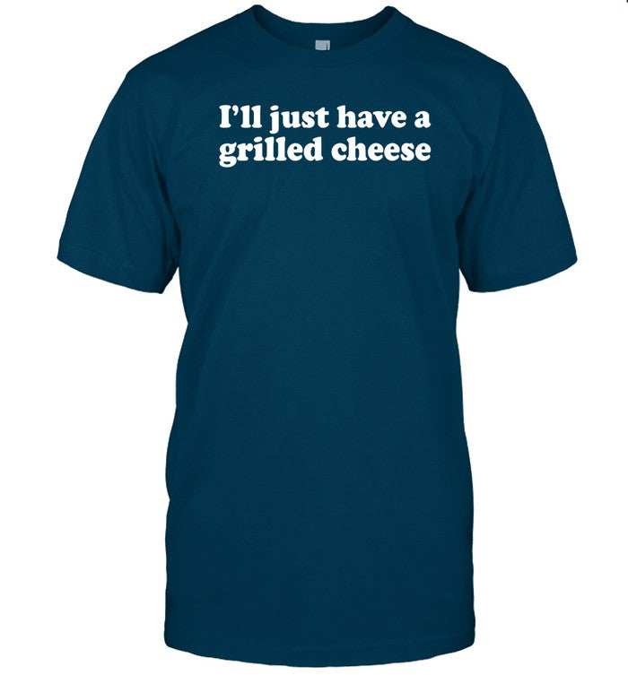 I'll Just Have A Grilled Cheese Shirt