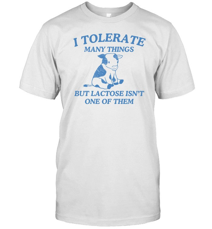 I Tolerate Many Things But Lactose Isn't One Of Them Shirt