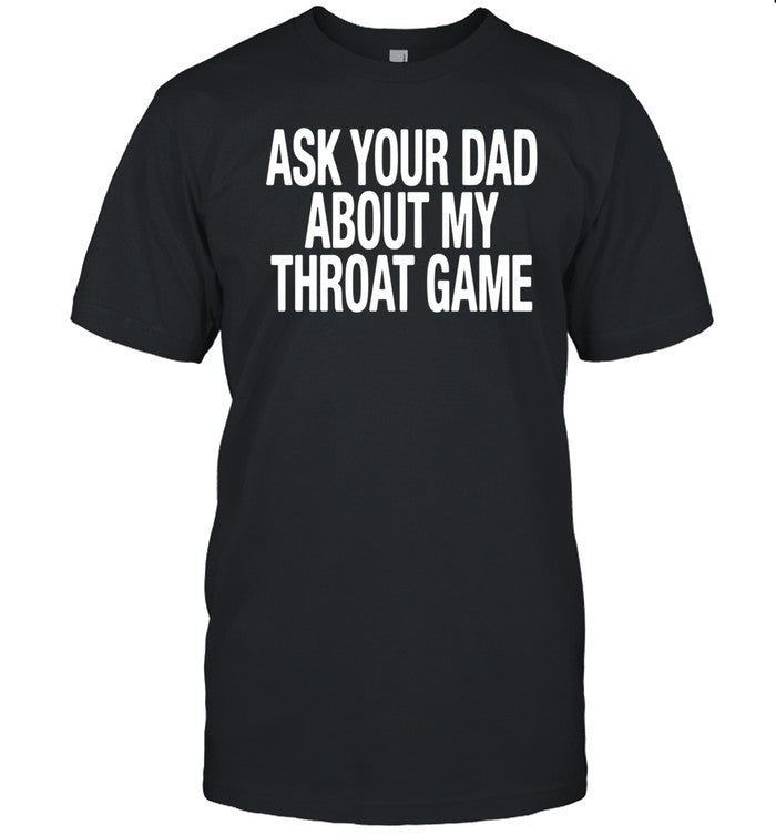 Shirt Ask Your Dad About My Throat Game