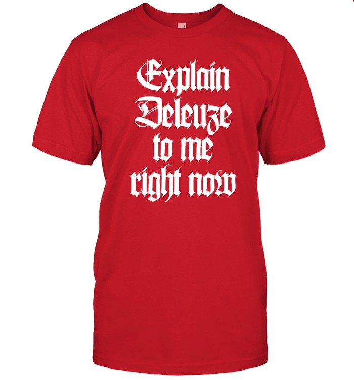 Limited Explain Deleuze To Me Right Now Tee