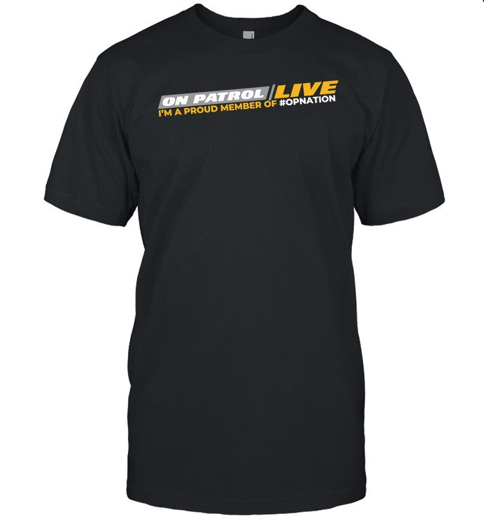 On Patrol Live I'm A Proud Member Of Opnation T-Shirt