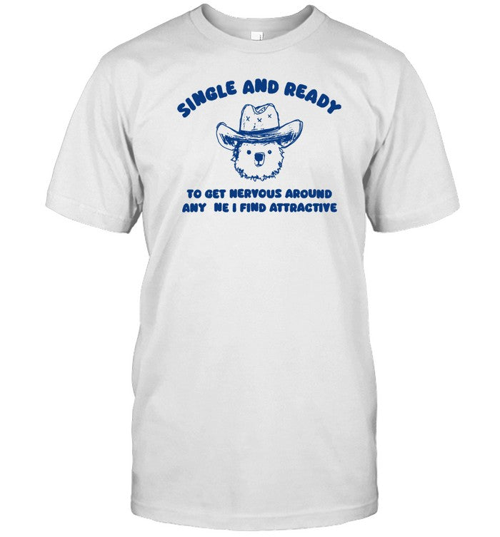 Sillycityco Single And Ready To Get Nervous Around Anyone I Find Attractive Limited Shirt