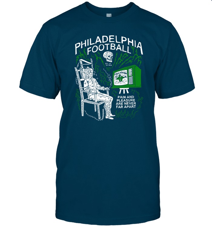 Philadelphia Football Pain And Pleasure Are Never Far Apart Shirts
