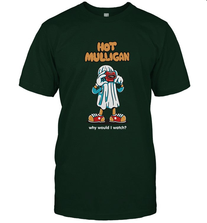 Hot Mulligan Why Would I Watch Shirt