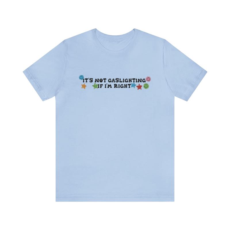 It's Not Gaslighting If I'm Right Shirt - Funny T-Shirts Gag Gifts Parody Gifts Meme Shirts Ironic Dark Humor Appeal