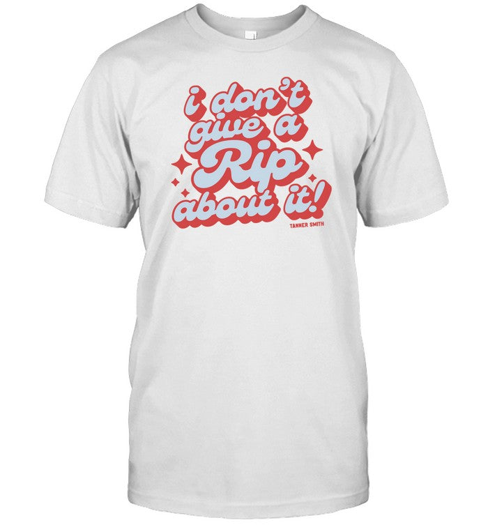 I Don't Give A Rip About It Tanner Smith T Shirt