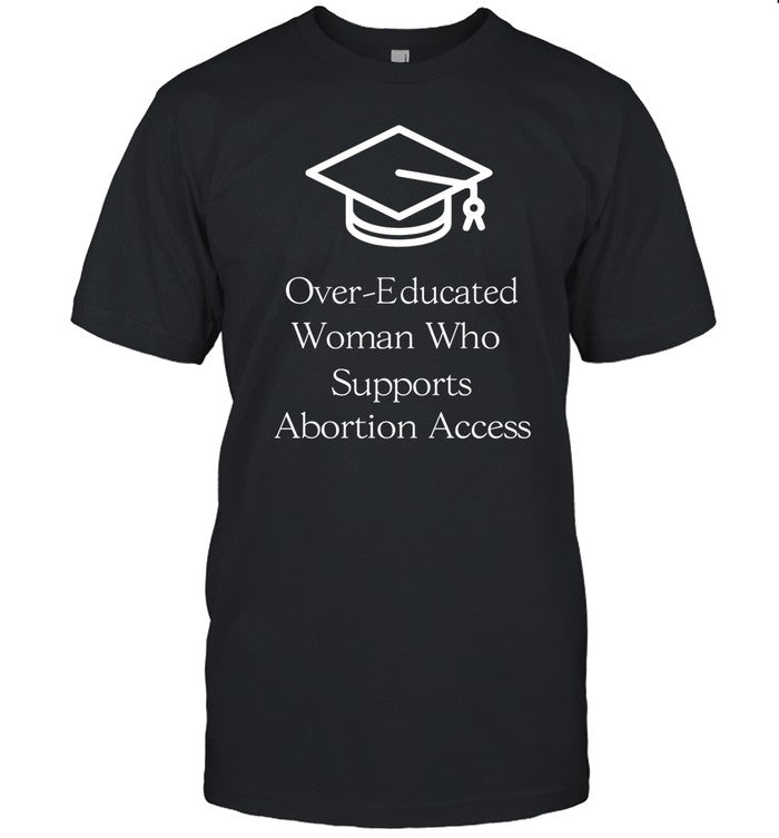 Limited Over-Educated Women Support Abortion Access Shirt