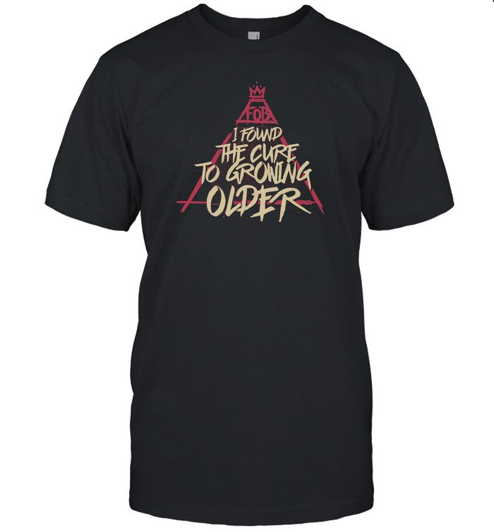Fob I Found The Cure To Growing Older Tee