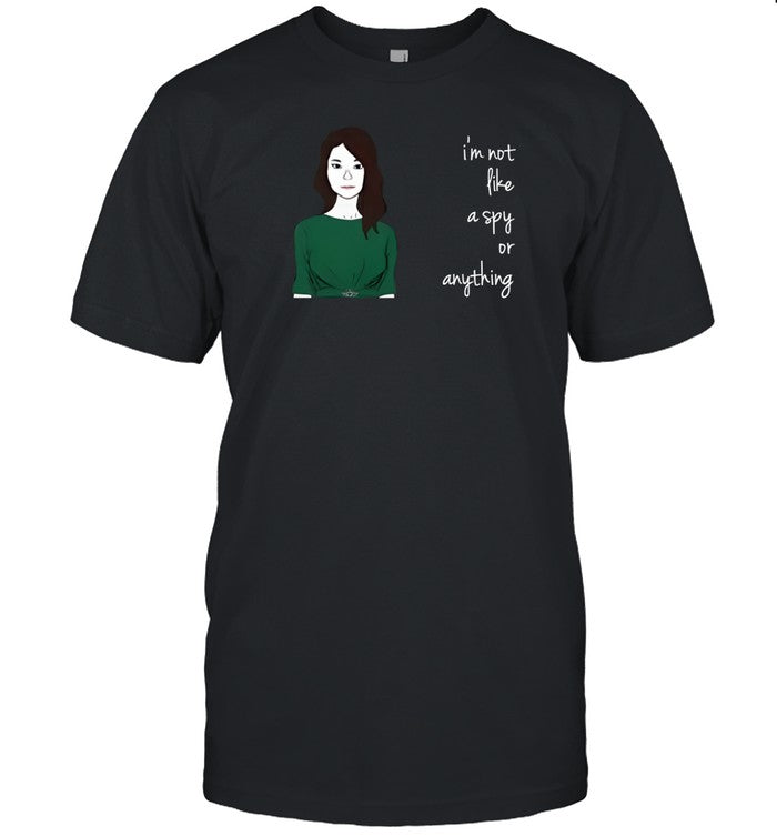 I'm Not Like A Spy Or Anything Shirt