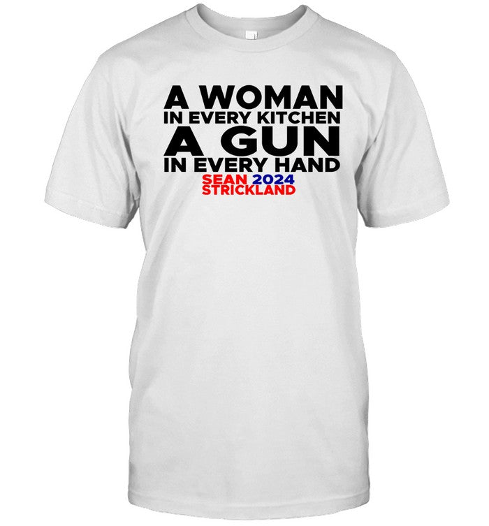 Sean Strickland 2024 Slogan A Woman In Every Kitchen A Gun In Every Hand Shirt