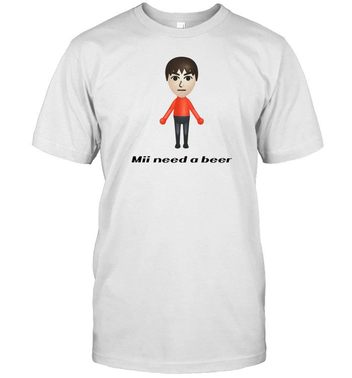 Mii Need A Beer T-Shirt, Hoodie, Tank Top, Sweater And Long Sleeve T-Shirt