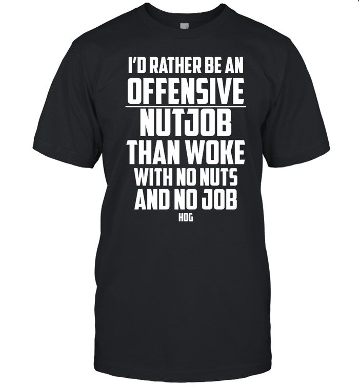 Shirt Hangovergang I'd Rather Be An Offensive Nutjob Than Woke With No Nuts And No Job Hog