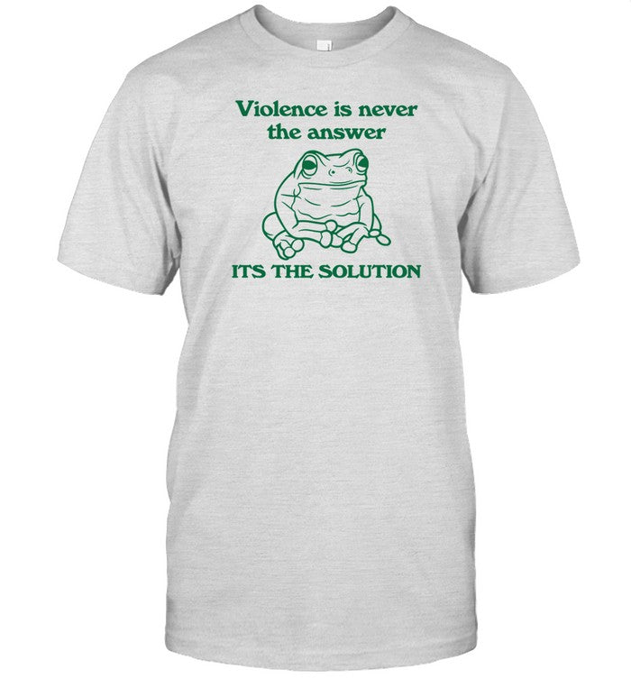 Shirt Violence Is Never The Answer It's The Solution