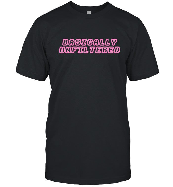 Basically Unfil Tered Shirt