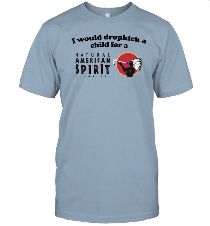 Shirt Shopillegalshirts I Would Dropkick A Child For An American Spirit Cigarette