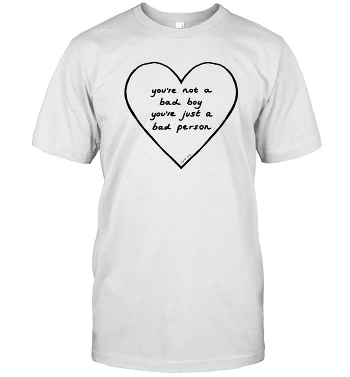 Shirt Kingsophiesworld You're Not A Bad Boy You're Just A Bad Person