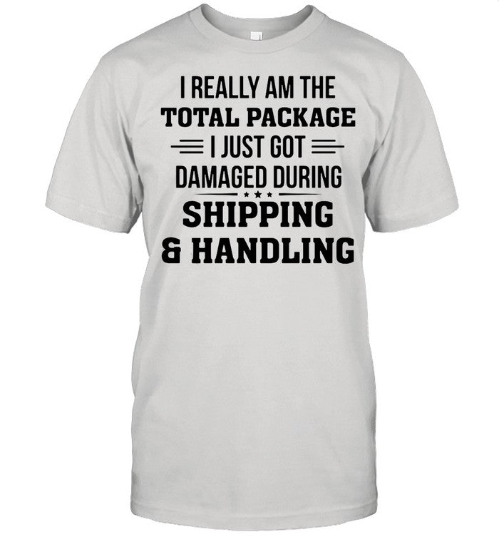 I Really Am The Total Package I Just Got Damaged During Shipping And Handling shirt_1