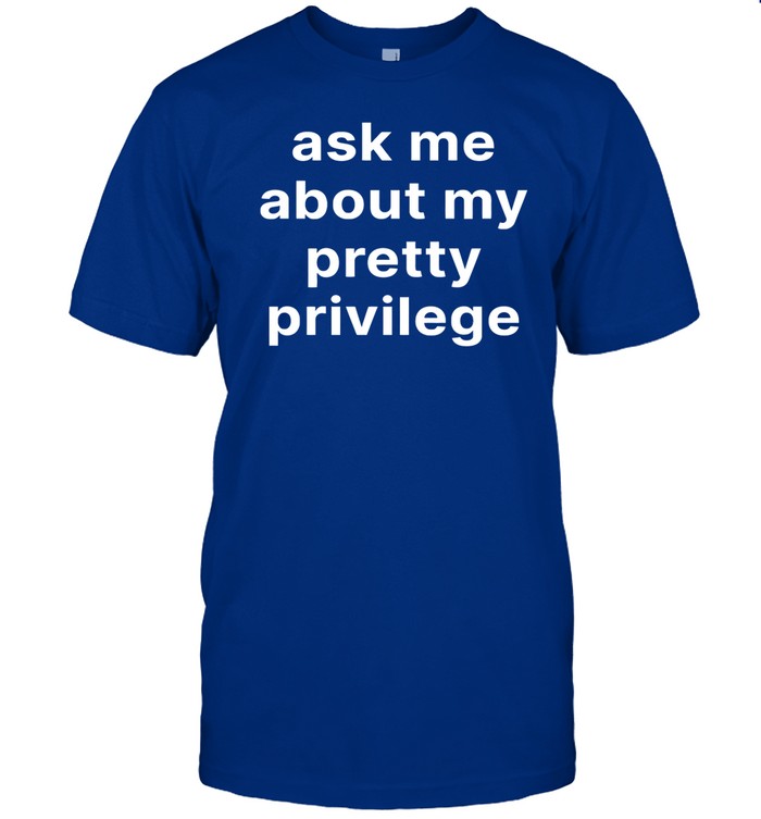 Shirt Moximimi Ask Me About My Pretty Privilege