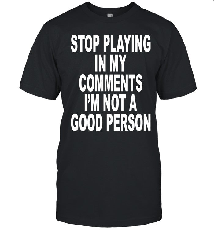 Stop Playing In My Comments I'm Not A Good Person