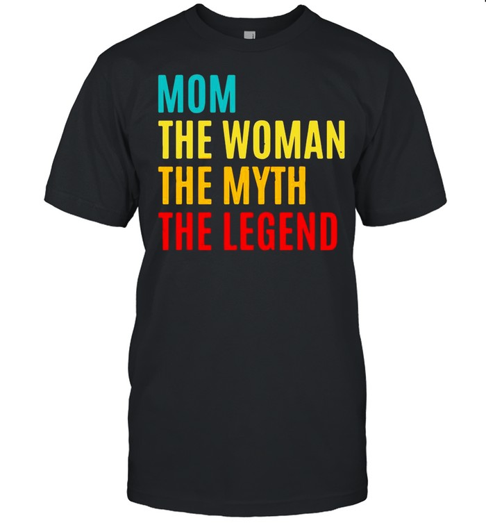 Mom The Woman The Myth The Legend Mothers Day shirt