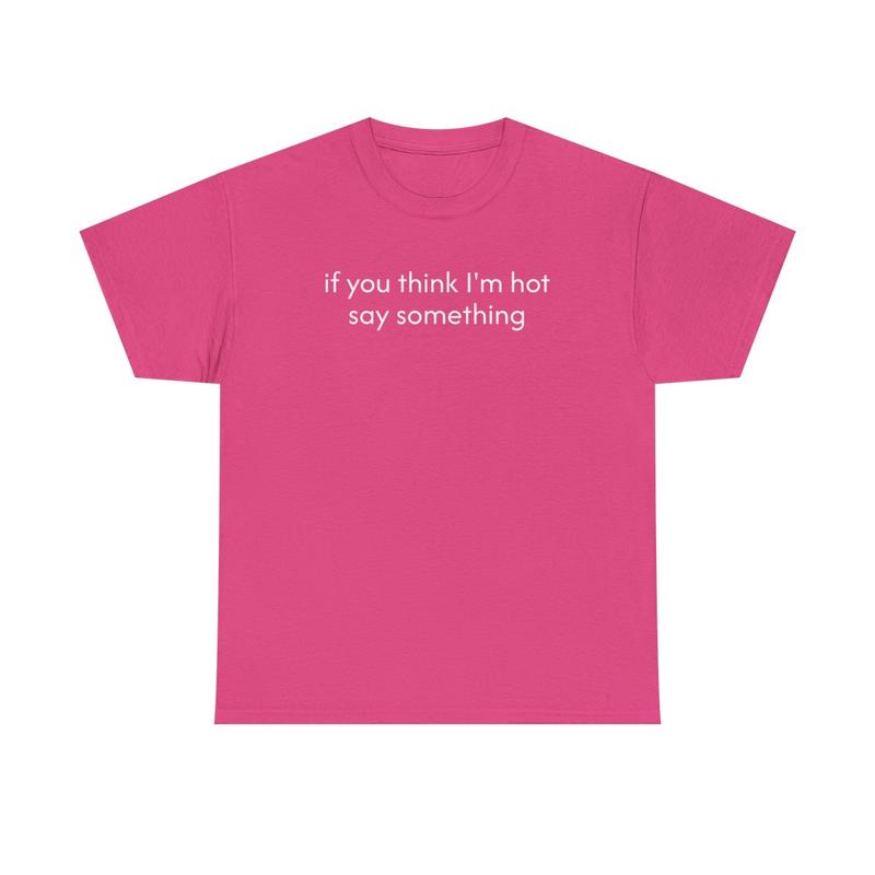 If You Think I'm Hot Say Something Unisex Heavy Cotton Tee - Funny Shirt - Joke T Shirt - Party Shirt - Gift for Men and Women